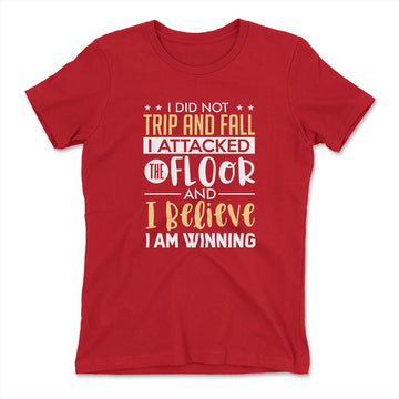 I Did Not Trip And Fall, I Attacked The Floor Womens T-Shirt in Red color